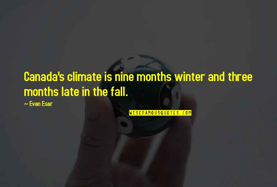 Canada Winter Quotes By Evan Esar: Canada's climate is nine months winter and three