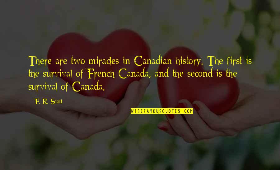 Canada's History Quotes By F. R. Scott: There are two miracles in Canadian history. The