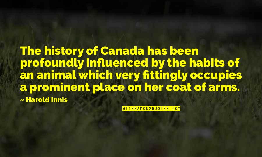 Canada's History Quotes By Harold Innis: The history of Canada has been profoundly influenced