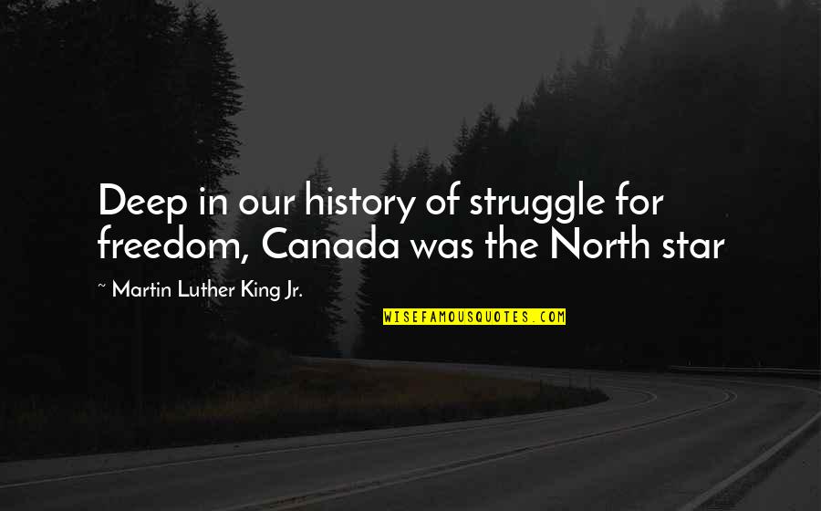 Canada's History Quotes By Martin Luther King Jr.: Deep in our history of struggle for freedom,