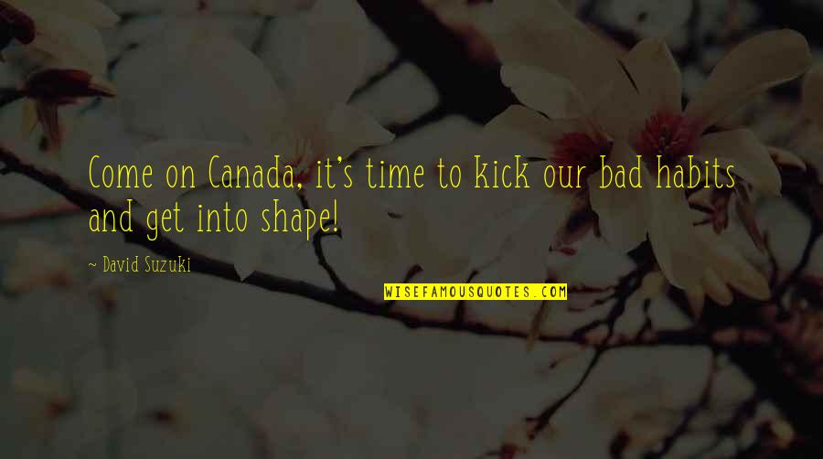 Canada's Quotes By David Suzuki: Come on Canada, it's time to kick our