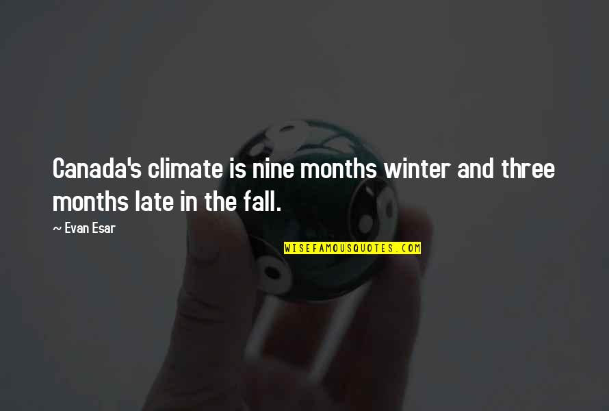 Canada's Quotes By Evan Esar: Canada's climate is nine months winter and three