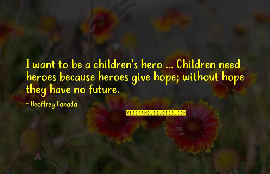 Canada's Quotes By Geoffrey Canada: I want to be a children's hero ...