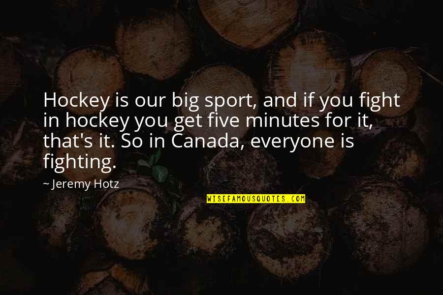 Canada's Quotes By Jeremy Hotz: Hockey is our big sport, and if you Canada's Quotes By Jeremy Hotz: Hockey is our big sport, and if you