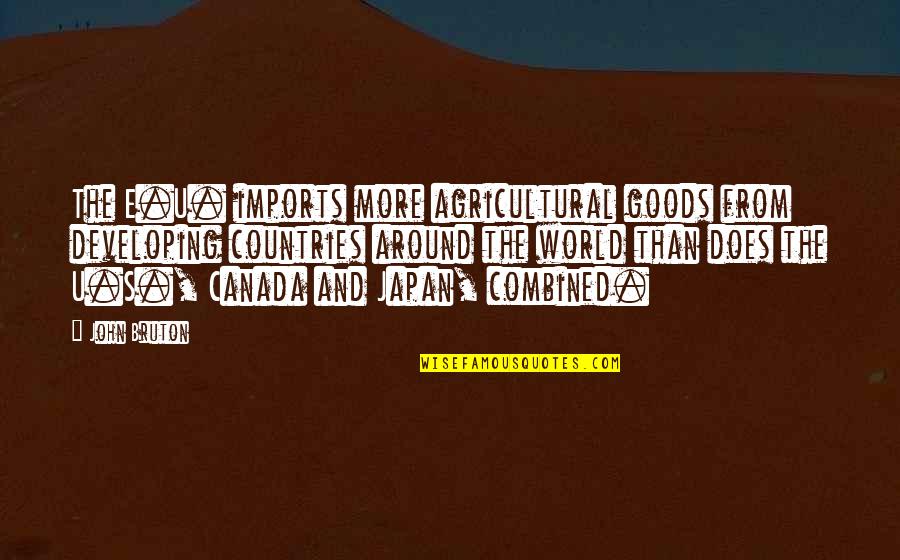 Canada's Quotes By John Bruton: The E.U. imports more agricultural goods from developing Canada's Quotes By John Bruton: The E.U. imports more agricultural goods from developing