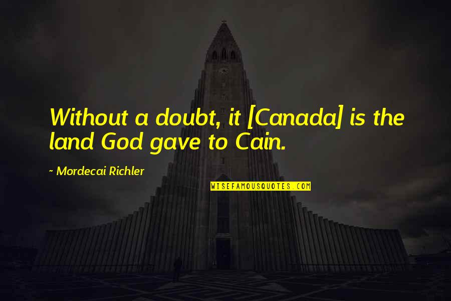 Canada's Quotes By Mordecai Richler: Without a doubt, it [Canada] is the land