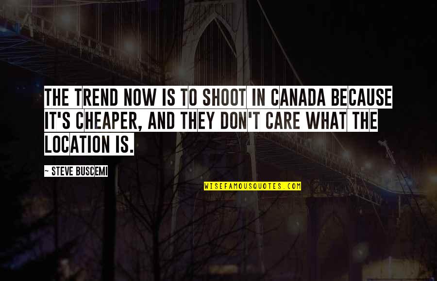 Canada's Quotes By Steve Buscemi: The trend now is to shoot in Canada