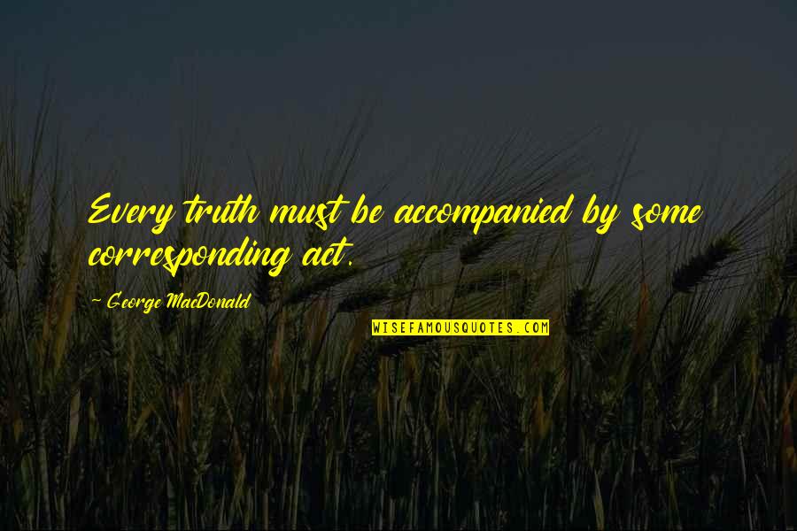 Canadell Staging Quotes By George MacDonald: Every truth must be accompanied by some corresponding Canadell Staging Quotes By George MacDonald: Every truth must be accompanied by some corresponding