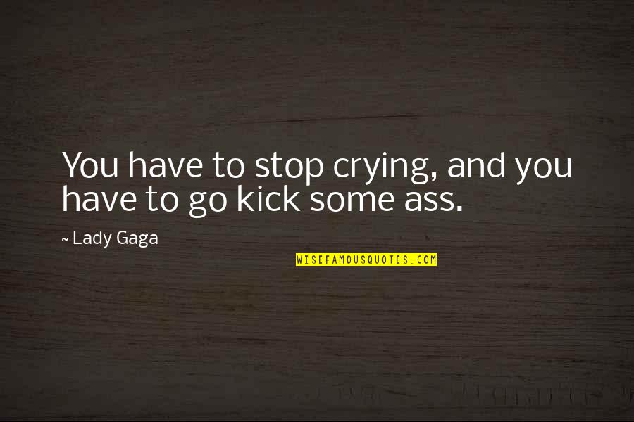 Canadian Beaver Quotes By Lady Gaga: You have to stop crying, and you have