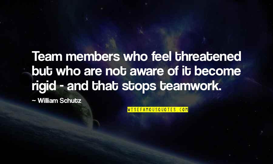 Canadian Dollar Quotes By William Schutz: Team members who feel threatened but who are