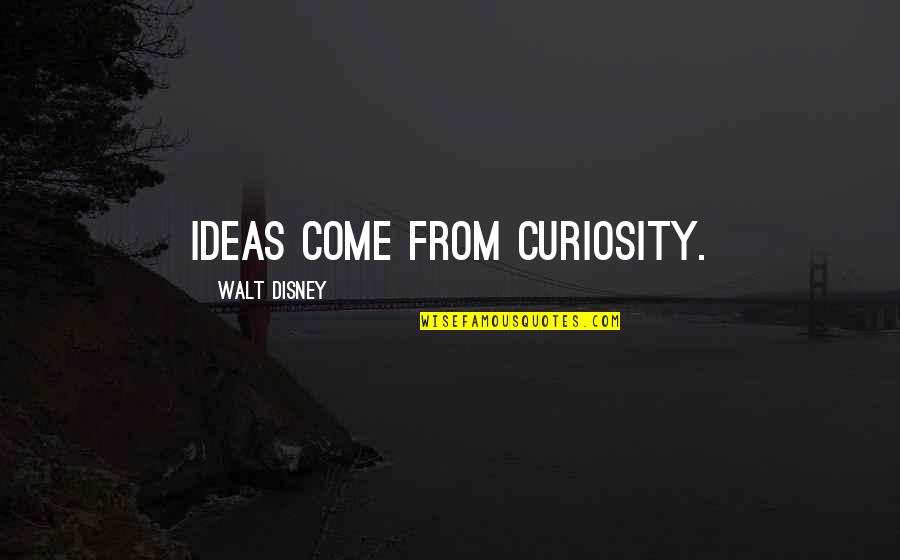 Canadian Government Bond Quotes By Walt Disney: Ideas come from curiosity.