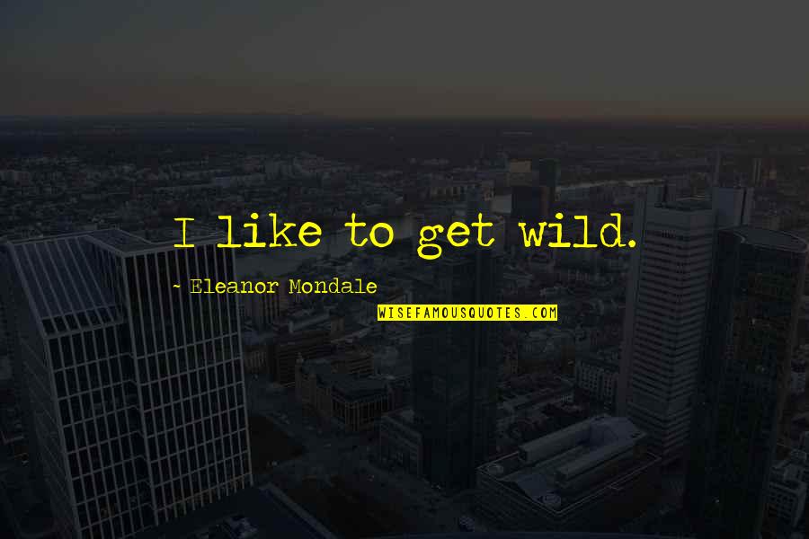 Canadian Heritage Minute Quotes By Eleanor Mondale: I like to get wild.