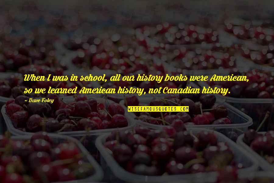 Canadian History Quotes By Dave Foley: When I was in school, all our history