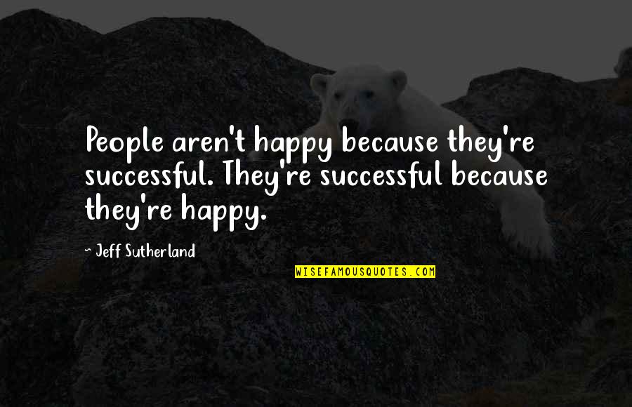 Canadian History Quotes By Jeff Sutherland: People aren't happy because they're successful. They're successful