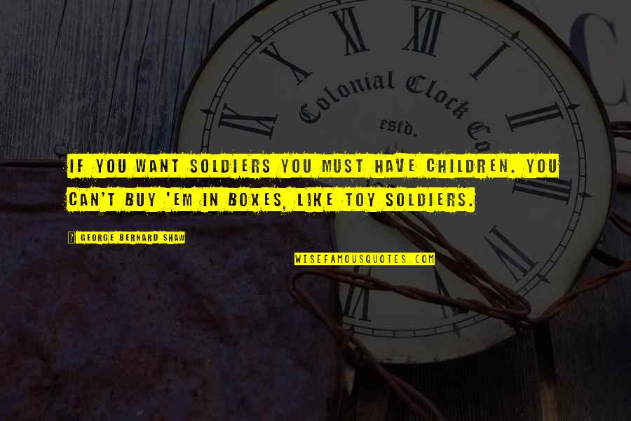 Canadian Humor Quotes By George Bernard Shaw: If you want soldiers you must have children.