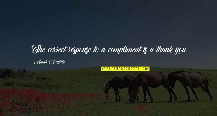 Canadian Identity Quotes By Sarah Castille: The correct response to a compliment is a Canadian Identity Quotes By Sarah Castille: The correct response to a compliment is a