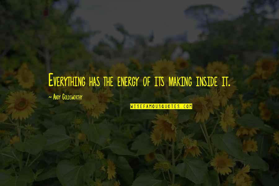 Canadian Inuit Quotes By Andy Goldsworthy: Everything has the energy of its making inside Canadian Inuit Quotes By Andy Goldsworthy: Everything has the energy of its making inside
