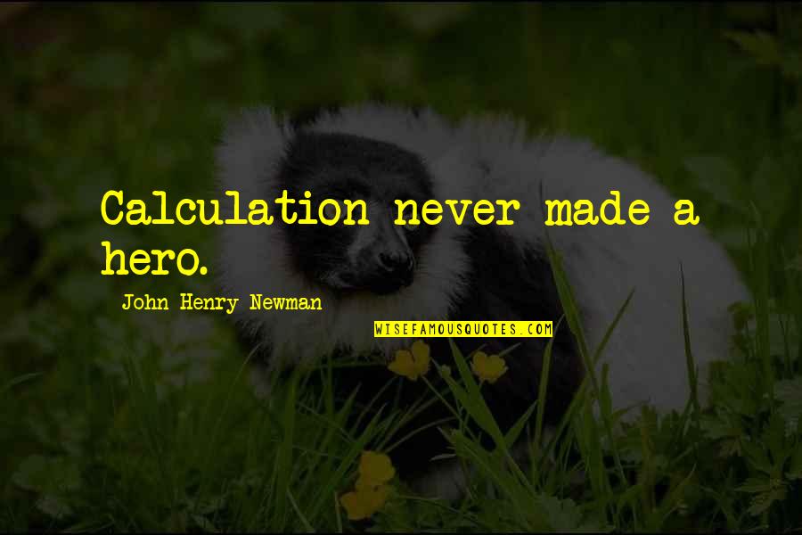 Canadian Law Quotes By John Henry Newman: Calculation never made a hero.