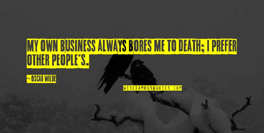 Canadian Multiculturalism Act Quotes By Oscar Wilde: My own business always bores me to death;