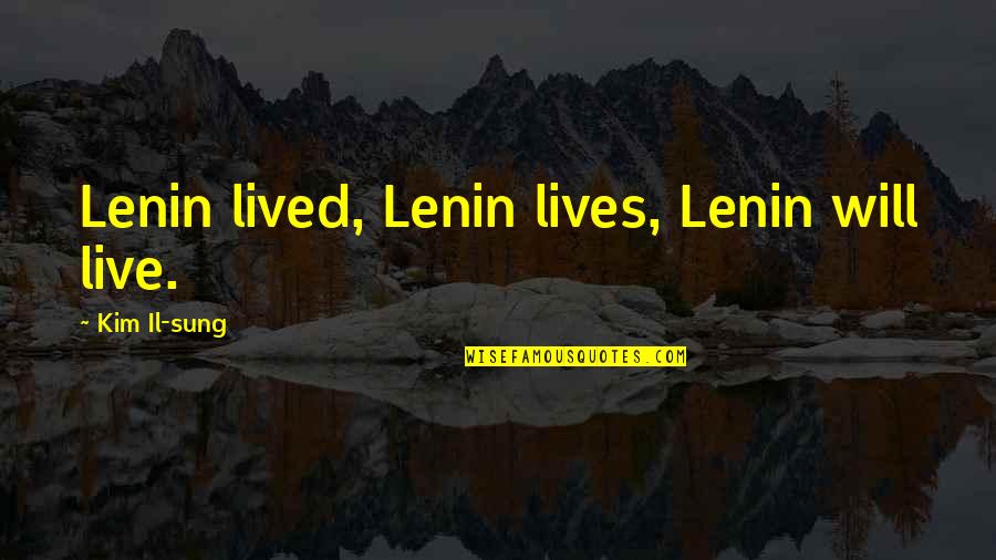 Canadian Music Quotes By Kim Il-sung: Lenin lived, Lenin lives, Lenin will live.