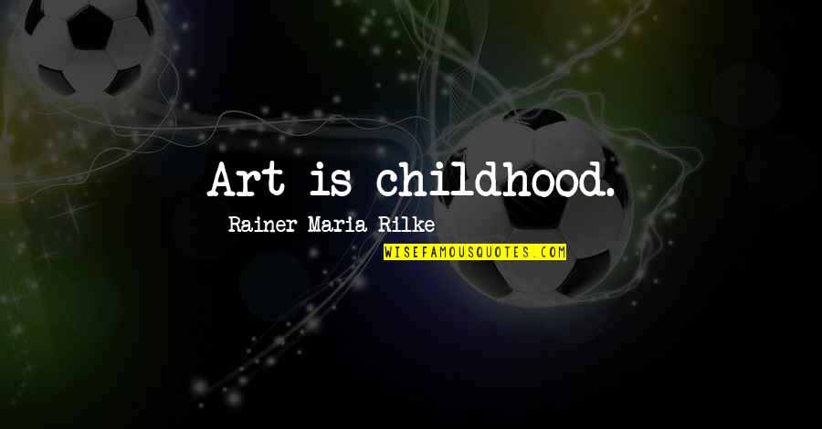 Canadian Music Quotes By Rainer Maria Rilke: Art is childhood.