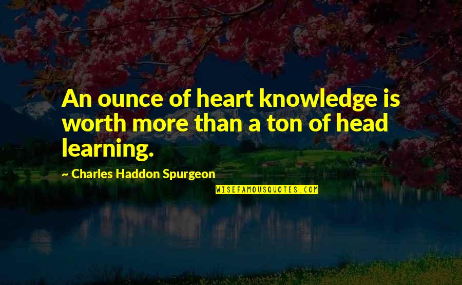 Canadian Nature Quotes By Charles Haddon Spurgeon: An ounce of heart knowledge is worth more
