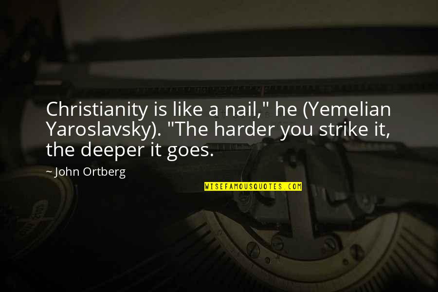 Canadian Naval Quotes By John Ortberg: Christianity is like a nail," he (Yemelian Yaroslavsky).