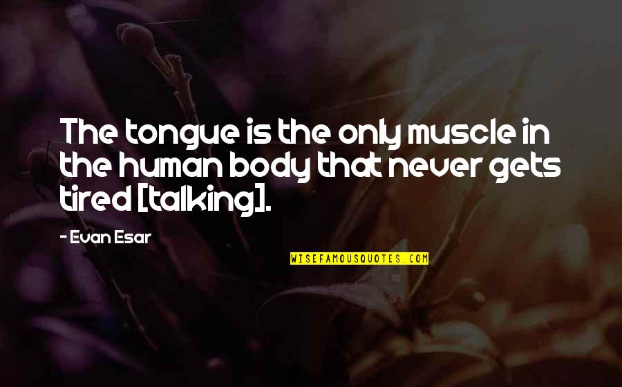 Canadian Online Pharmacy Quotes By Evan Esar: The tongue is the only muscle in the