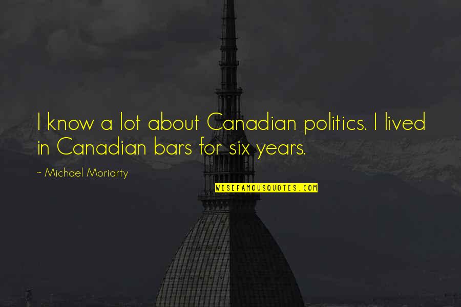 Canadian Politics Quotes By Michael Moriarty: I know a lot about Canadian politics. I