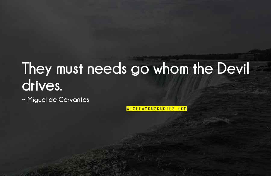 Canadian Politics Quotes By Miguel De Cervantes: They must needs go whom the Devil drives.