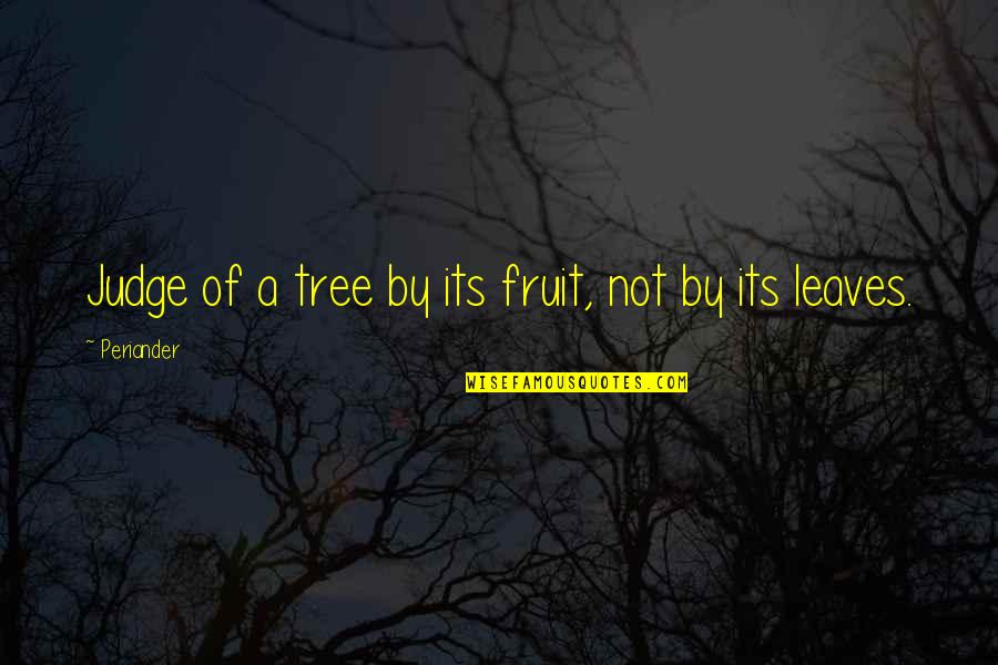 Canadian Politics Quotes By Periander: Judge of a tree by its fruit, not