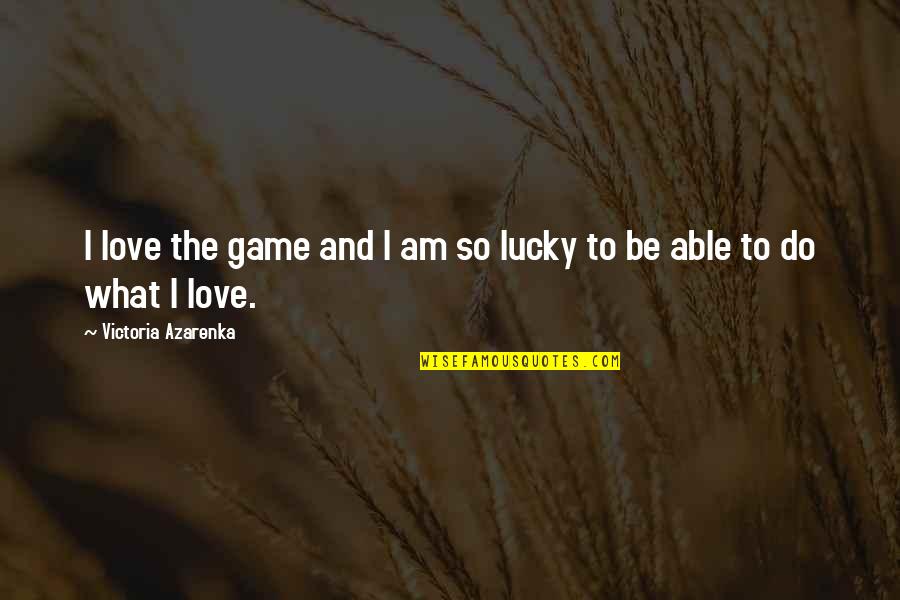 Canadian Politics Quotes By Victoria Azarenka: I love the game and I am so