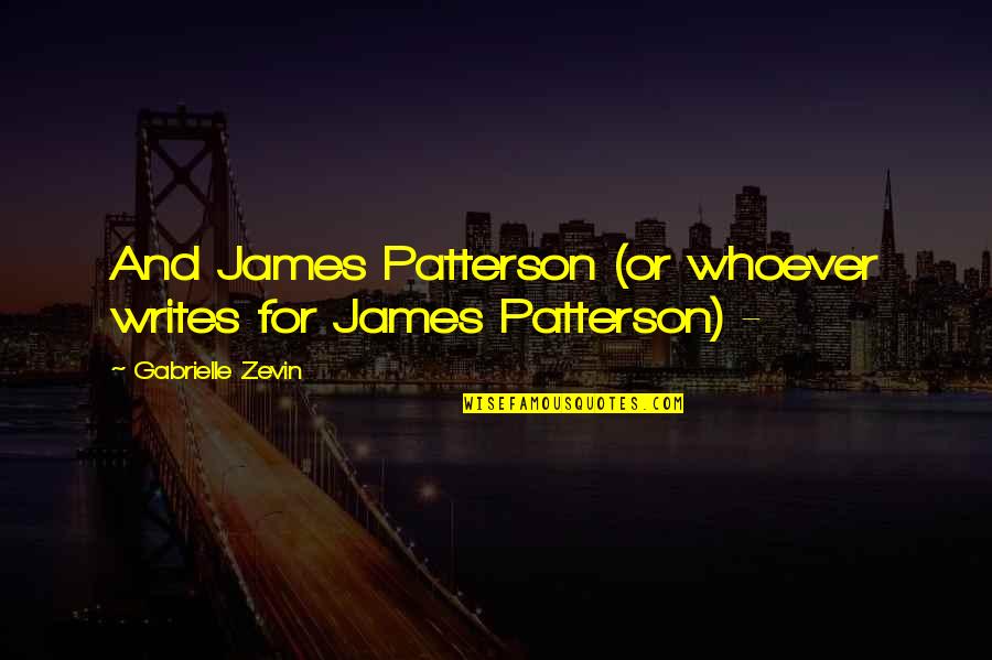 Canadian Prairies Quotes By Gabrielle Zevin: And James Patterson (or whoever writes for James