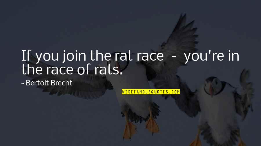 Canadian Prime Ministers Quotes By Bertolt Brecht: If you join the rat race - you're