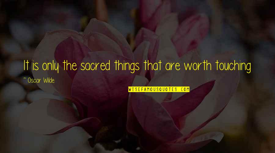 Canadian Residential Schools Quotes By Oscar Wilde: It is only the sacred things that are Canadian Residential Schools Quotes By Oscar Wilde: It is only the sacred things that are