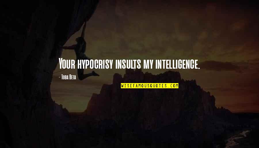 Canadian Soldiers Quotes By Toba Beta: Your hypocrisy insults my intelligence.