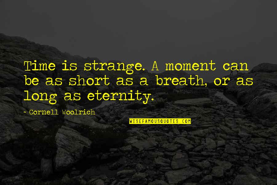 Canadian Suffragettes Quotes By Cornell Woolrich: Time is strange. A moment can be as