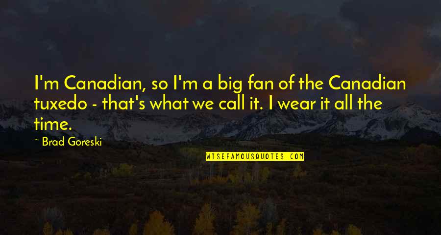 Canadian Tuxedo Quotes By Brad Goreski: I'm Canadian, so I'm a big fan of