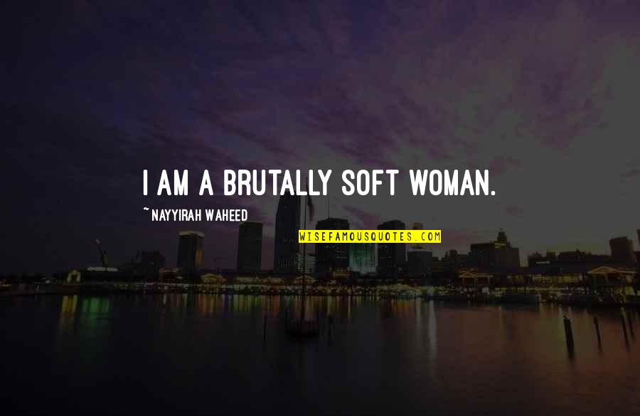 Canadian Winter Quotes By Nayyirah Waheed: i am a brutally soft woman.