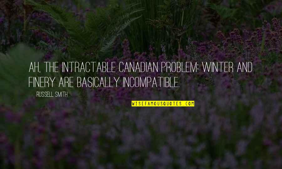 Canadian Winter Quotes By Russell Smith: Ah, the intractable Canadian problem: Winter and finery