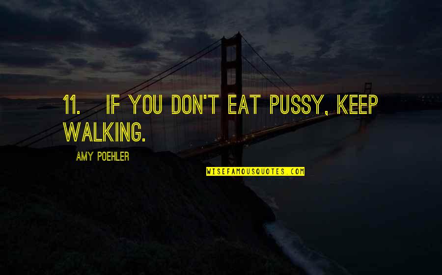 Canadianism Quotes By Amy Poehler: 11. If you don't eat pussy, keep walking.