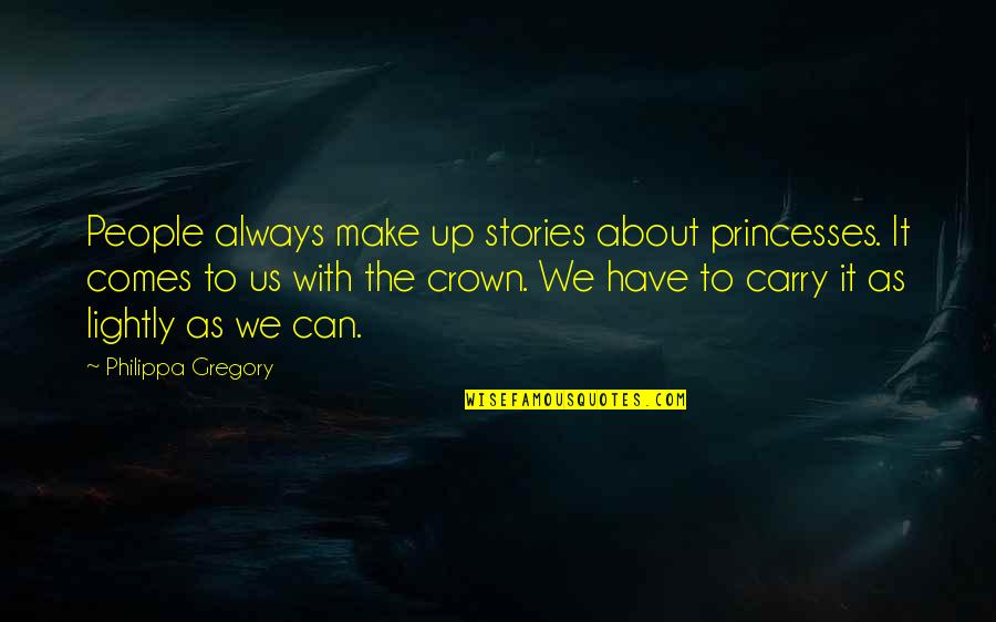 Canadiennes Borders Quotes By Philippa Gregory: People always make up stories about princesses. It Canadiennes Borders Quotes By Philippa Gregory: People always make up stories about princesses. It