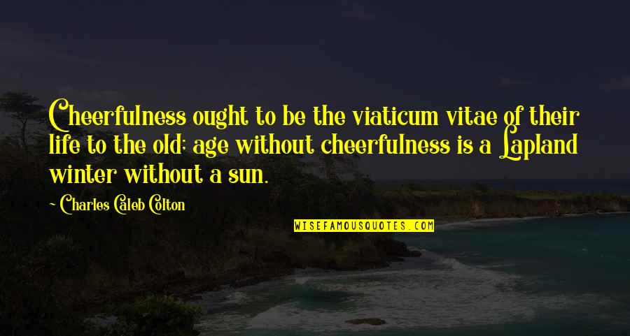 Canadier Boot Quotes By Charles Caleb Colton: Cheerfulness ought to be the viaticum vitae of
