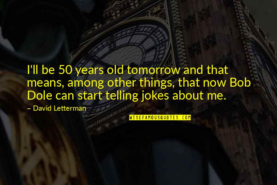 Canadier Boot Quotes By David Letterman: I'll be 50 years old tomorrow and that