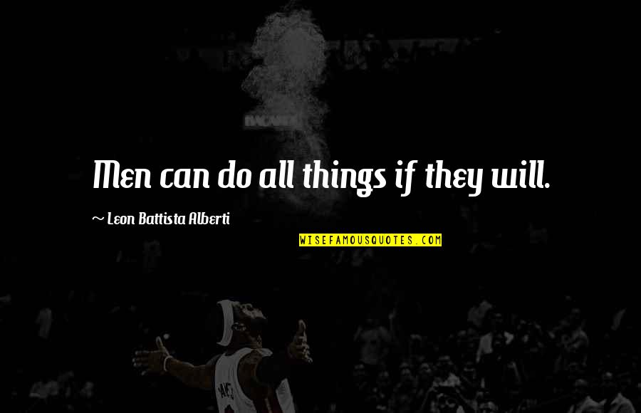 Canakkale War Quotes By Leon Battista Alberti: Men can do all things if they will. Canakkale War Quotes By Leon Battista Alberti: Men can do all things if they will.