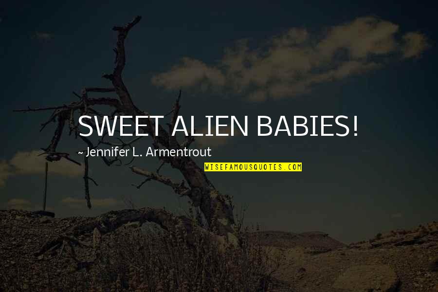 Canal Boats Quotes By Jennifer L. Armentrout: SWEET ALIEN BABIES!