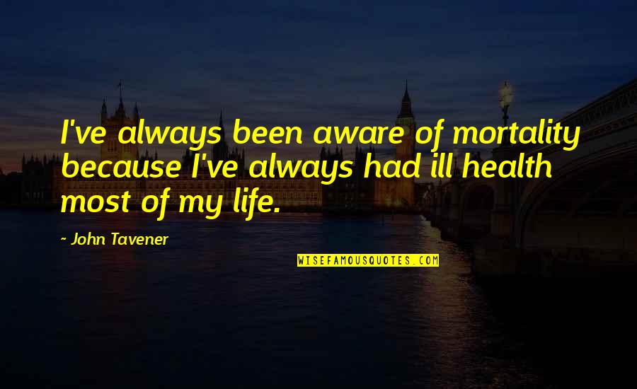 Canal Boats Quotes By John Tavener: I've always been aware of mortality because I've