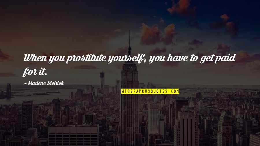 Canal Day Quotes By Marlene Dietrich: When you prostitute yourself, you have to get