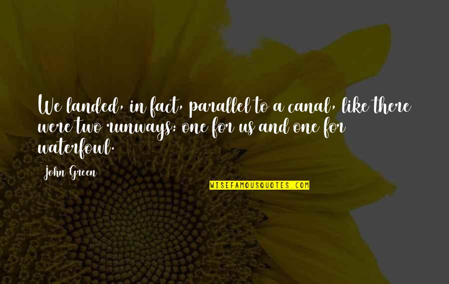 Canal Quotes By John Green: We landed, in fact, parallel to a canal, Canal Quotes By John Green: We landed, in fact, parallel to a canal,