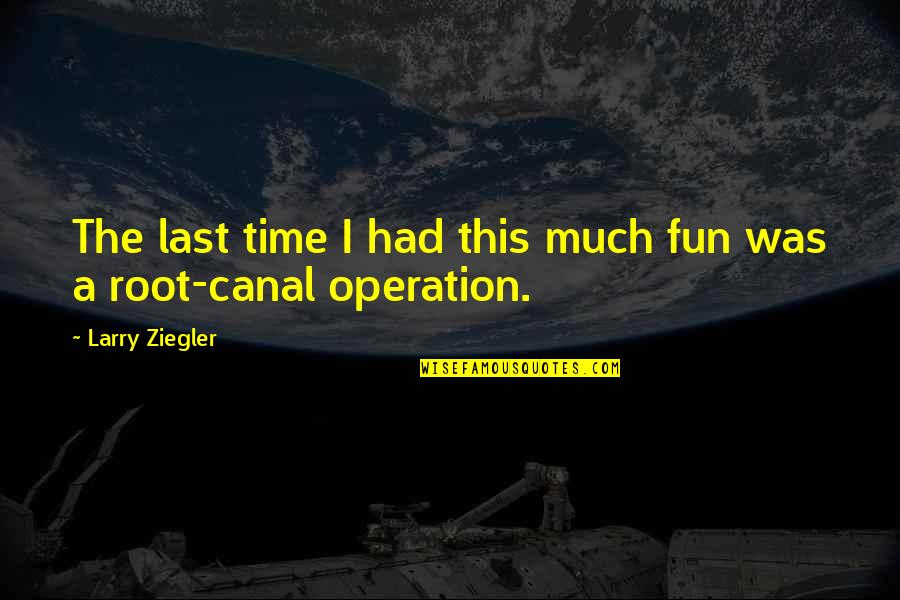 Canal Quotes By Larry Ziegler: The last time I had this much fun Canal Quotes By Larry Ziegler: The last time I had this much fun